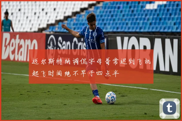 迈尔斯特纳调侃字母哥常迟到飞机起飞时间绝不早于四点半
