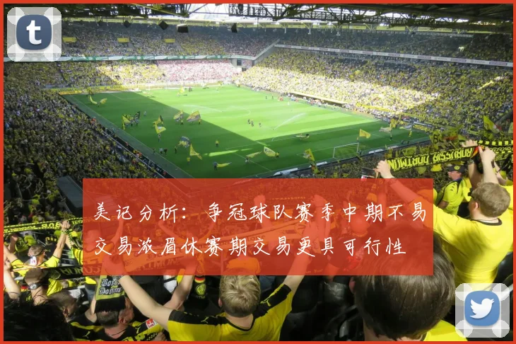 美记分析：争冠球队赛季中期不易交易浓眉休赛期交易更具可行性